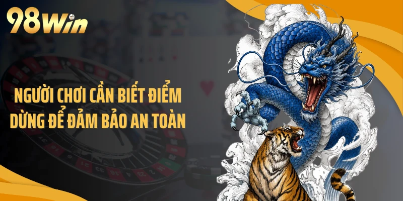 Người chơi cần biết điểm dừng để đảm bảo an toàn