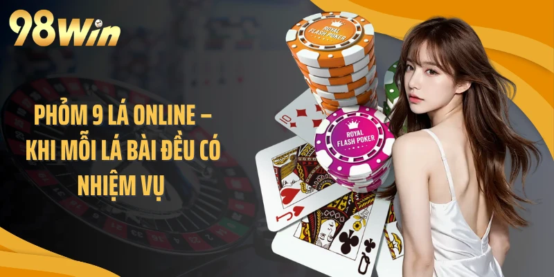Phỏm 9 Lá Online – Khi Mỗi Lá Bài Đều Có Nhiệm Vụ 