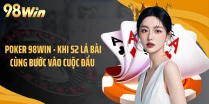 Poker 98WIN - Khi 52 Lá Bài Cùng Bước Vào Cuộc Đấu 