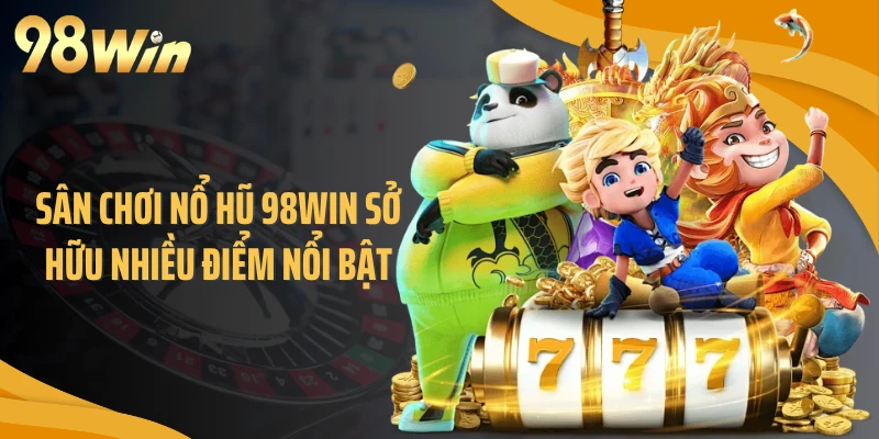 Sân chơi nổ hũ 98WIN sở hữu nhiều điểm nổi bật