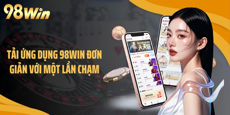 Tải ứng dụng 98WIN đơn giản với một lần chạm