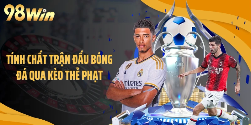 Tính chất trận đấu bóng đá qua kèo thẻ phạt