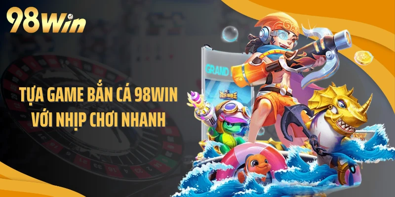 Tựa game bắn cá 98WIN với nhịp chơi nhanh