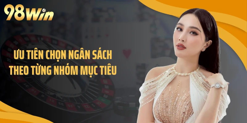 Ưu tiên chọn ngân sách theo từng nhóm mục tiêu